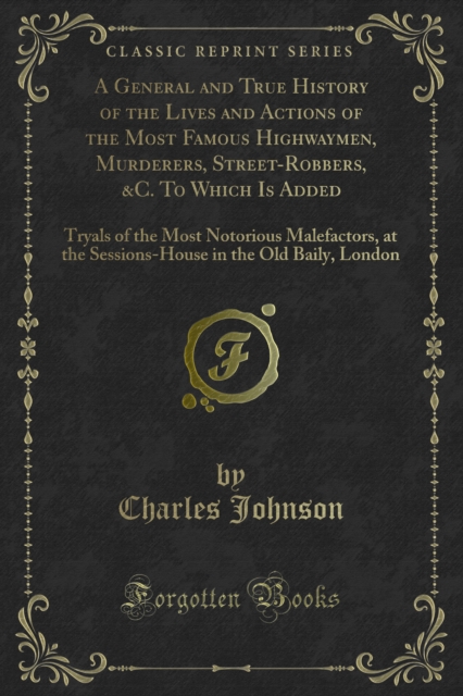 Book Cover for General and True History of the Lives and Actions of the Most Famous Highwaymen, Murderers, Street-Robbers, &C. To Which Is Added by Charles Johnson