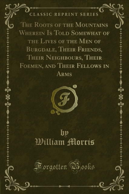 Book Cover for Roots of the Mountains Wherein Is Told Somewhat of the Lives of the Men of Burgdale, Their Friends, Their Neighbours, Their Foemen, and Their Fellows in Arms by William Morris