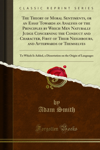 Book Cover for Theory of Moral Sentiments, or an Essay Towards an Analysis of the Principles by Which Men Naturally Judge Concerning the Conduct and Character, First of Their Neighbours, and Afterwards of Themselves by Smith, Adam