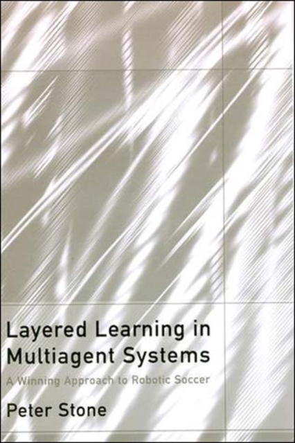 Book Cover for Layered Learning in Multiagent Systems – A Winning Approach to Robotic Soccer by Peter Stone