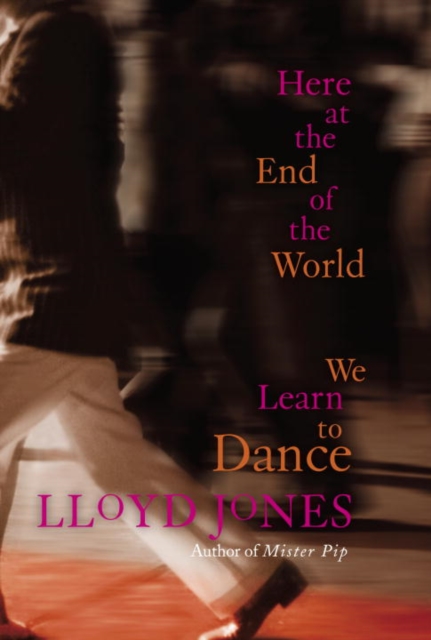 Book Cover for Here at the End of the World We Learn to Dance by Lloyd Jones