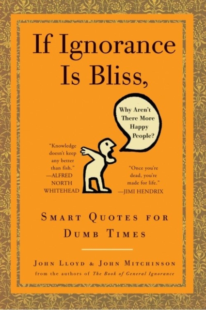 Book Cover for If Ignorance Is Bliss, Why Aren't There More Happy People? by Lloyd, John|Mitchinson, John