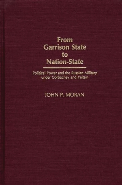 Book Cover for From Garrison State to Nation-State: Political Power and the Russian Military under Gorbachev and Yeltsin by John Moran