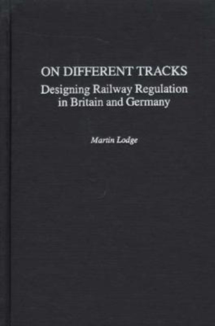Book Cover for On Different Tracks: Designing Railway Regulation in Britain and Germany by Martin Lodge