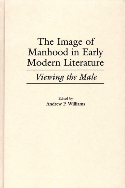 Book Cover for Image of Manhood in Early Modern Literature: Viewing the Male by Williams, Andrew P.