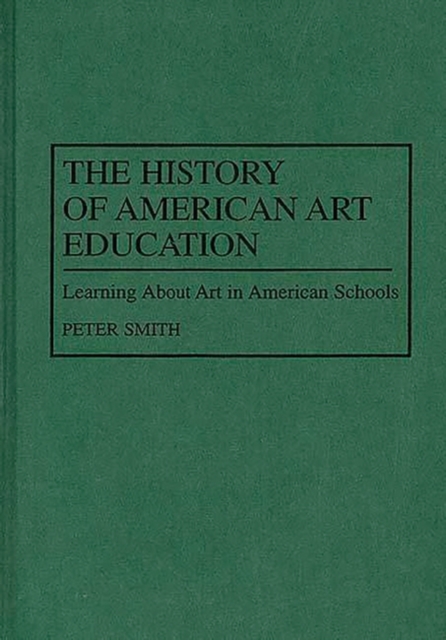 Book Cover for History of American Art Education: Learning About Art in American Schools by Peter Smith