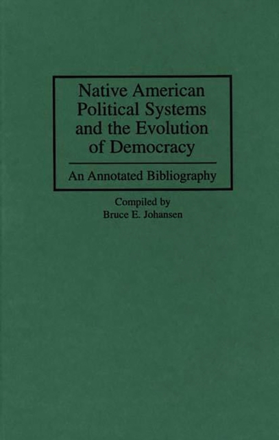 Book Cover for Native American Political Systems and the Evolution of Democracy: An Annotated Bibliography by Bruce E. Johansen