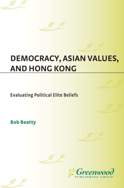 Book Cover for Democracy, Asian Values, and Hong Kong: Evaluating Political Elite Beliefs by Bob Beatty