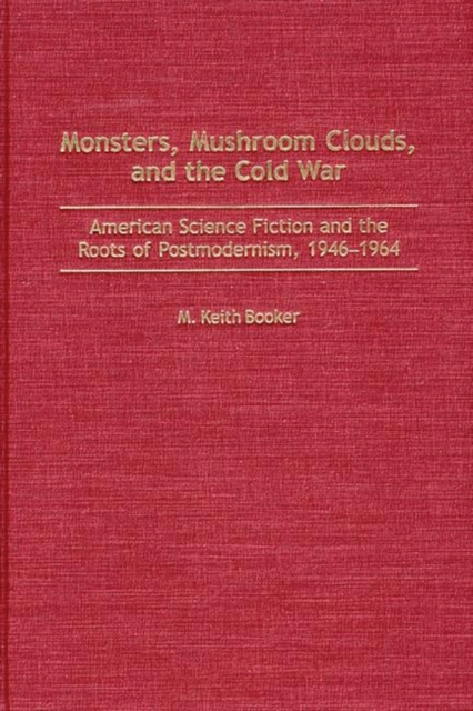 Book Cover for Monsters, Mushroom Clouds, and the Cold War: American Science Fiction and the Roots of Postmodernism, 1946-1964 by M. Keith Booker