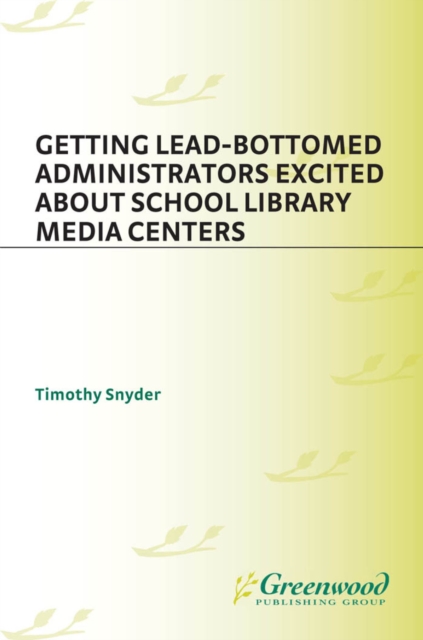 Book Cover for Getting Lead-Bottomed Administrators Excited About School Library Media Centers by Timothy Snyder