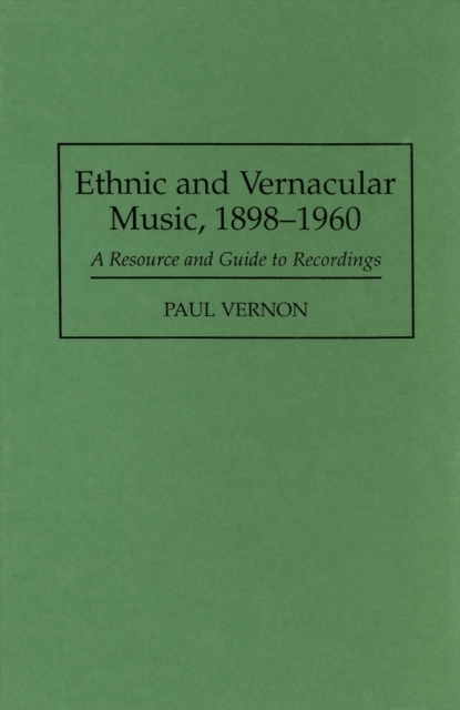 Book Cover for Ethnic and Vernacular Music, 1898-1960: A Resource and Guide to Recordings by Paul Vernon