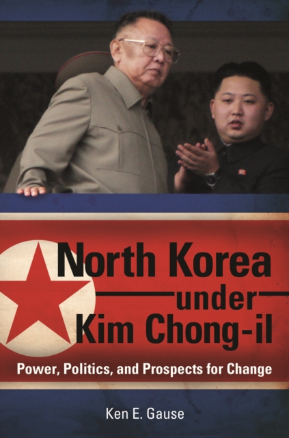 Book Cover for North Korea under Kim Chong-il: Power, Politics, and Prospects for Change by Gause, Ken E.