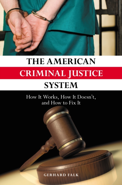 American Criminal Justice System: How It Works, How It Doesn't, and How to Fix It