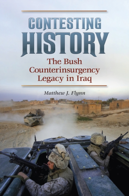 Book Cover for Contesting History: The Bush Counterinsurgency Legacy in Iraq by Matthew Flynn