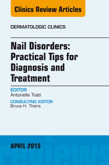 Book Cover for Nail Disorders: Practical Tips for Diagnosis and Treatment, An Issue of Dermatologic Clinics by Antonella Tosti