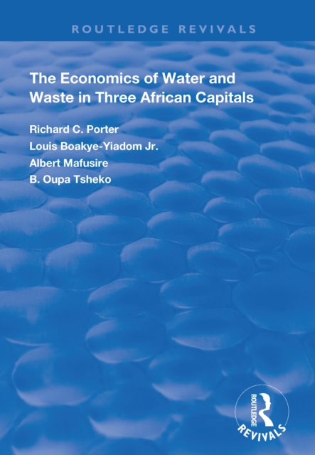 Book Cover for Economics of Water and Waste in Three African Capitals by Richard C. Porter, Louis Boakye-Yiadom Jr, Albertt Mafusire, B. Oupa Tsheko