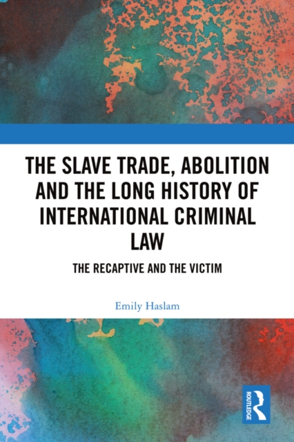 Book Cover for Slave Trade, Abolition and the Long History of International Criminal Law by Emily Haslam