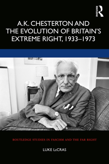 Book Cover for A.K. Chesterton and the Evolution of Britain's Extreme Right, 1933-1973 by Luke LeCras