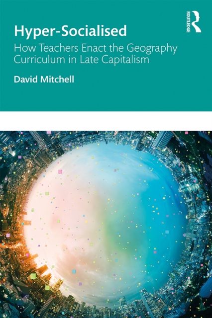 Book Cover for Hyper-Socialised: How Teachers Enact the Geography Curriculum in Late Capitalism by David Mitchell