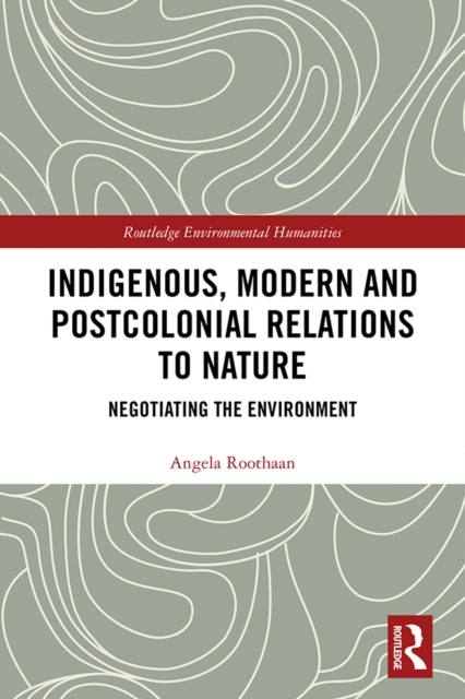 Book Cover for Indigenous, Modern and Postcolonial Relations to Nature by Roothaan, Angela