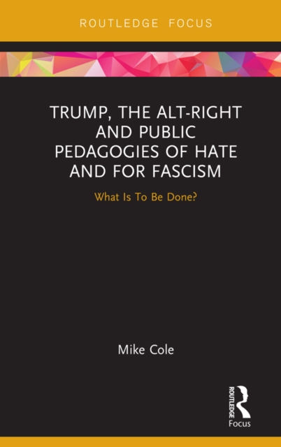 Book Cover for Trump, the Alt-Right and Public Pedagogies of Hate and for Fascism by Mike Cole