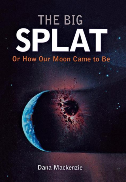 Book Cover for Big Splat, or How Our Moon Came to Be by Dana Mackenzie