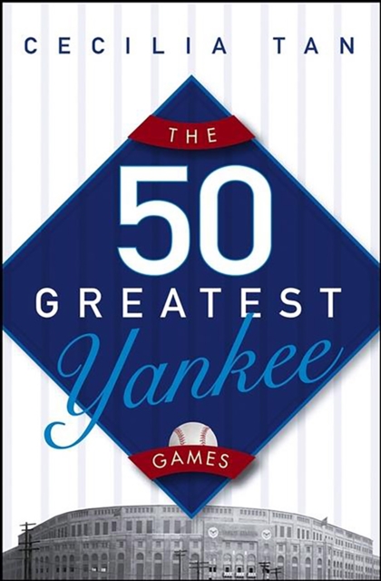 Book Cover for 50 Greatest Yankee Games by Cecilia Tan