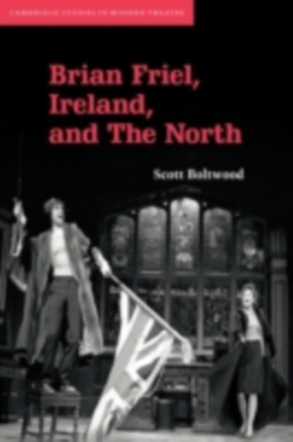 Book Cover for Brian Friel, Ireland, and The North by Boltwood, Scott