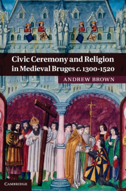 Book Cover for Civic Ceremony and Religion in Medieval Bruges c.1300-1520 by Andrew Brown