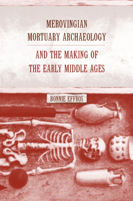 Book Cover for Merovingian Mortuary Archaeology and the Making of the Early Middle Ages by Bonnie Effros