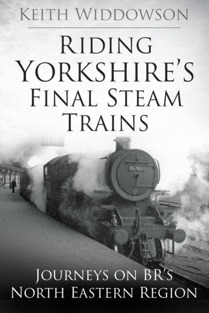 Book Cover for Riding Yorkshire's Final Steam Trains by Keith Widdowson