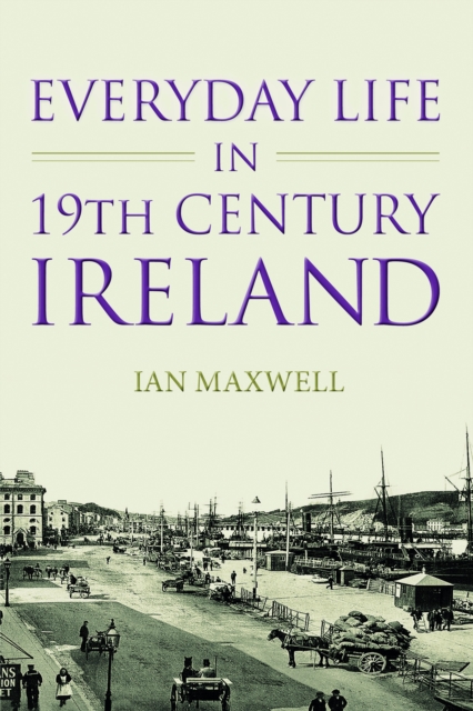 Book Cover for Everyday Life in 19th Century Ireland by Dr Ian Maxwell