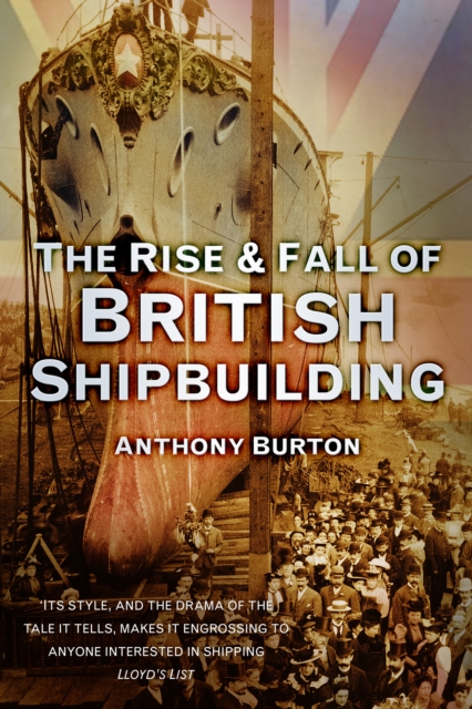 Book Cover for Rise and Fall of British Shipbuilding by Anthony Burton