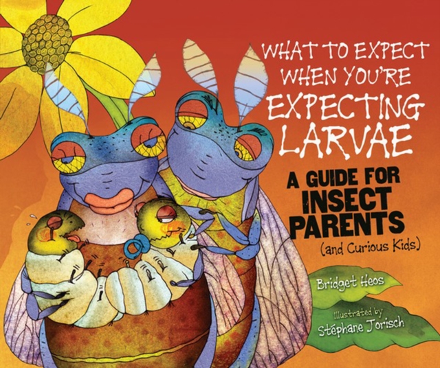 Book Cover for What to Expect When You're Expecting Larvae by Heos, Bridget