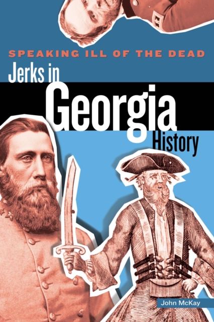 Book Cover for Speaking Ill of the Dead: Jerks in Georgia History by John Mckay