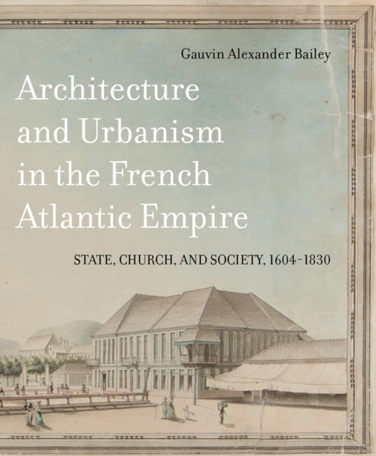 Book Cover for Architecture and Urbanism in the French Atlantic Empire by Gauvin Alexander Bailey