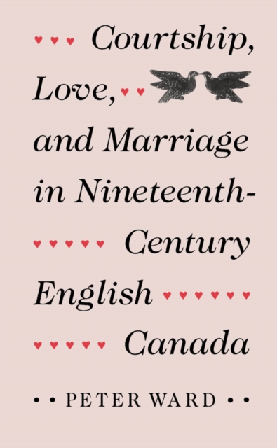 Book Cover for Courtship, Love, and Marriage in Nineteenth-Century English Canada by Peter Ward