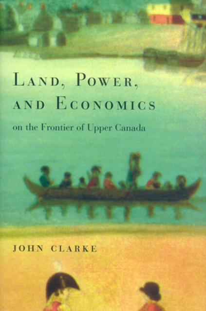Book Cover for Land, Power, and Economics on the Frontier of Upper Canada by John Clarke