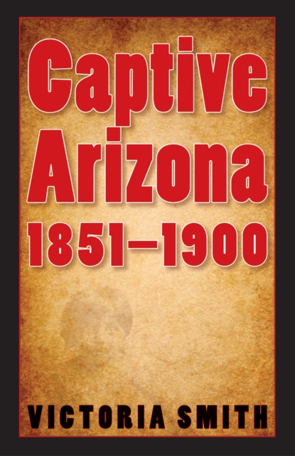 Book Cover for Captive Arizona, 1851-1900 by Victoria Smith