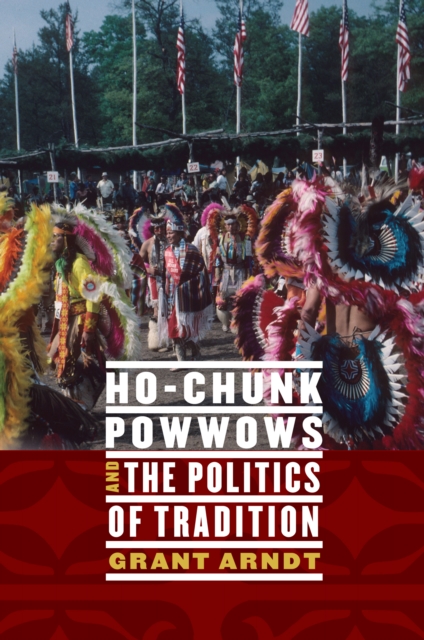 Book Cover for Ho-Chunk Powwows and the Politics of Tradition by Grant Arndt