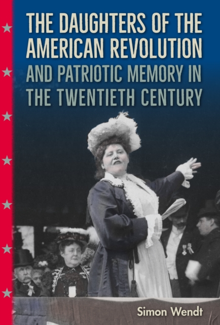 Book Cover for Daughters of the American Revolution and Patriotic Memory in the Twentieth Century by Simon Wendt