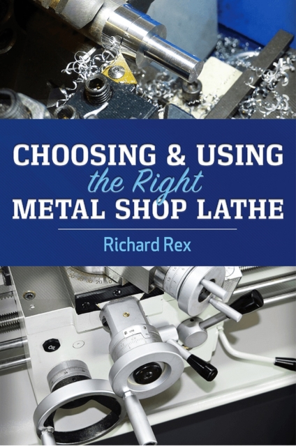 Book Cover for Choosing & Using the Right Metal Shop Lathe by Richard Rex