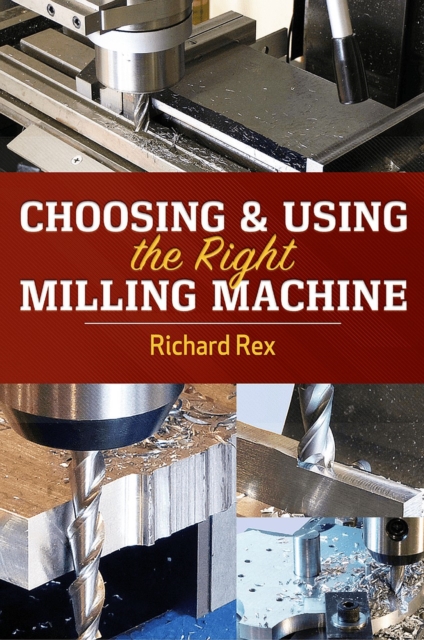 Book Cover for Choosing & Using the Right Milling Machine by Richard Rex