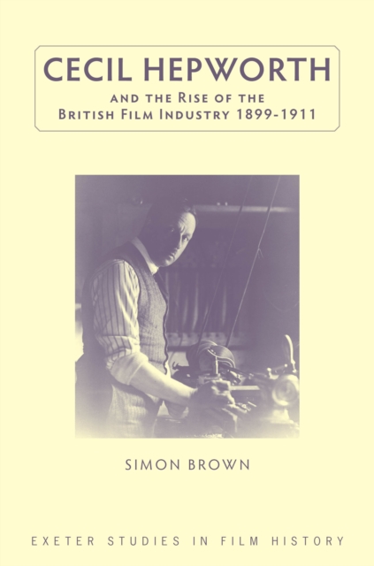 Book Cover for Cecil Hepworth and the Rise of the British Film Industry 1899-1911 by Simon Brown