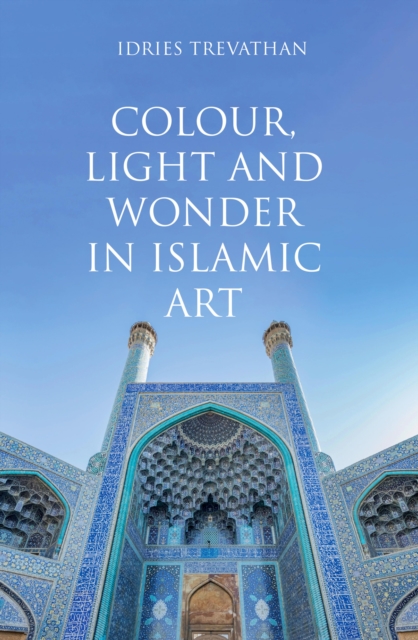 Book Cover for Colour, Light and Wonder in Islamic Art by Idries Trevathan