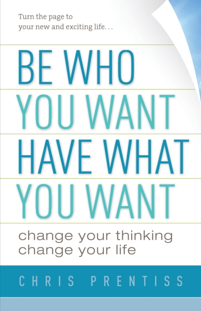 Book Cover for Be Who You Want, Have What You Want by Chris Prentiss