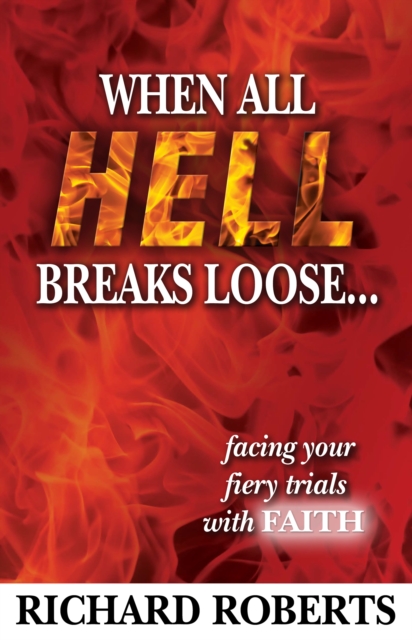 Book Cover for When All Hell Breaks Loose... Facing Your Fiery Trials with Faith by Richard Roberts