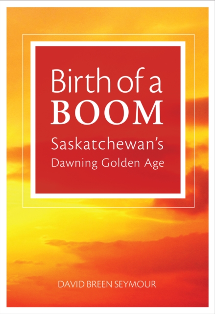 Birth of a Boom: Saskatchewan's Dawning Golden Age