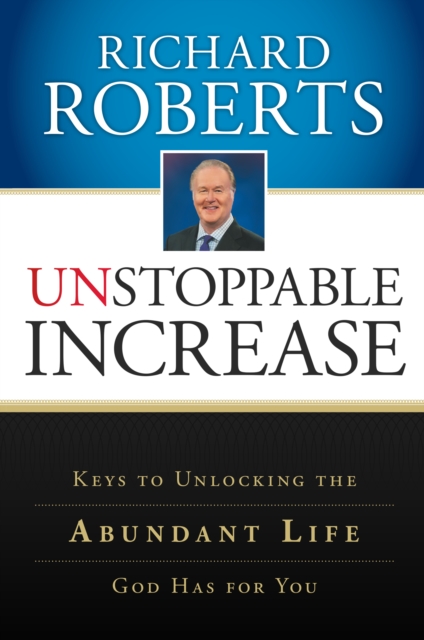 Book Cover for Unstoppable Increase: Keys to Unlocking The Abundant Life God Has for You by Richard Roberts