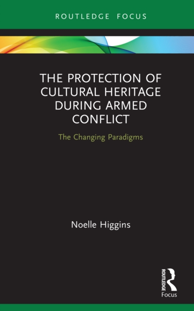 Book Cover for Protection of Cultural Heritage During Armed Conflict by Noelle Higgins